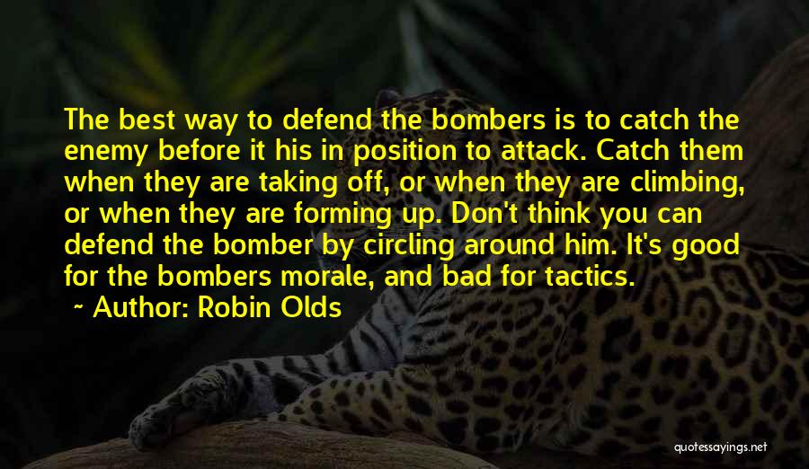 Robin Olds Quotes: The Best Way To Defend The Bombers Is To Catch The Enemy Before It His In Position To Attack. Catch