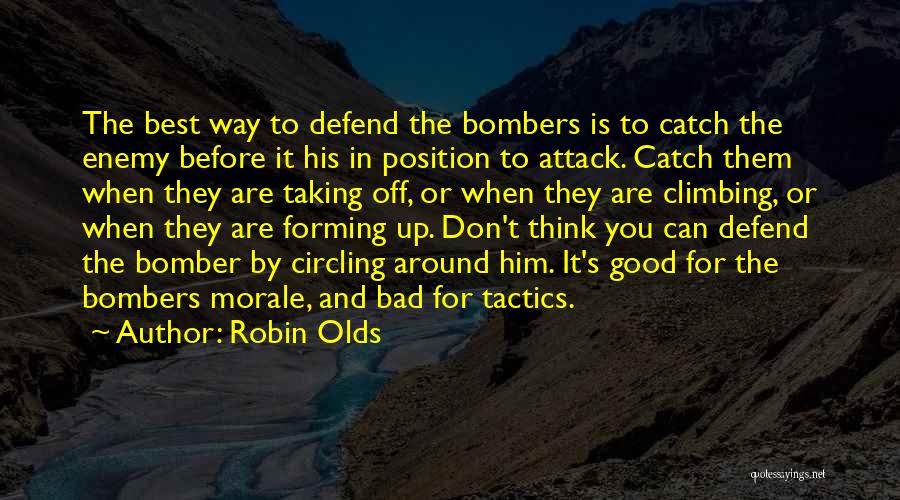 Robin Olds Quotes: The Best Way To Defend The Bombers Is To Catch The Enemy Before It His In Position To Attack. Catch