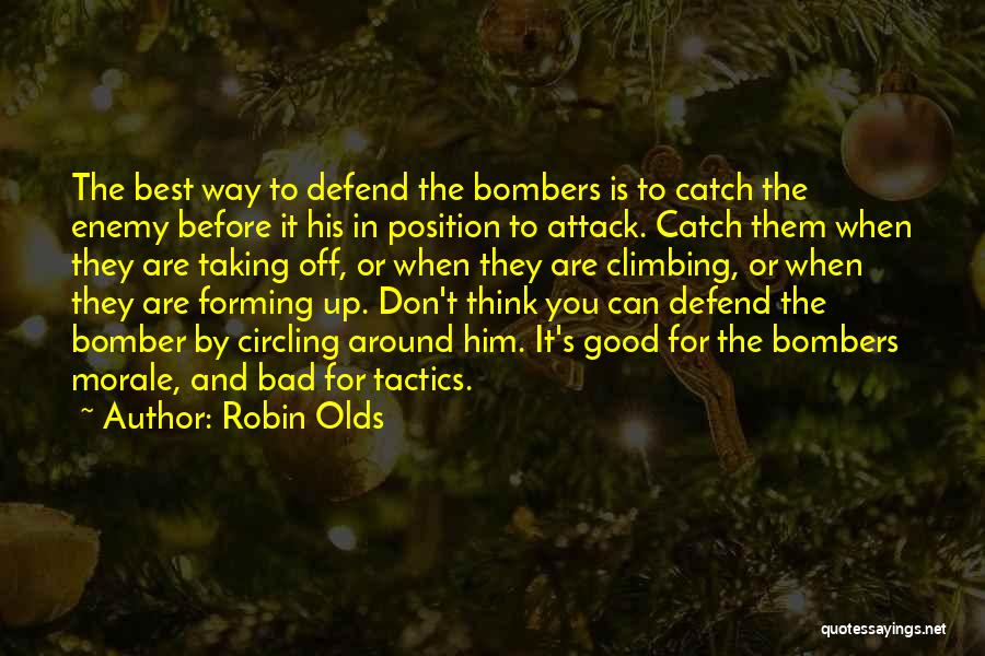 Robin Olds Quotes: The Best Way To Defend The Bombers Is To Catch The Enemy Before It His In Position To Attack. Catch