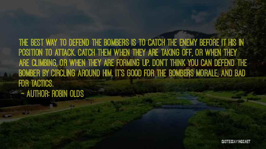 Robin Olds Quotes: The Best Way To Defend The Bombers Is To Catch The Enemy Before It His In Position To Attack. Catch