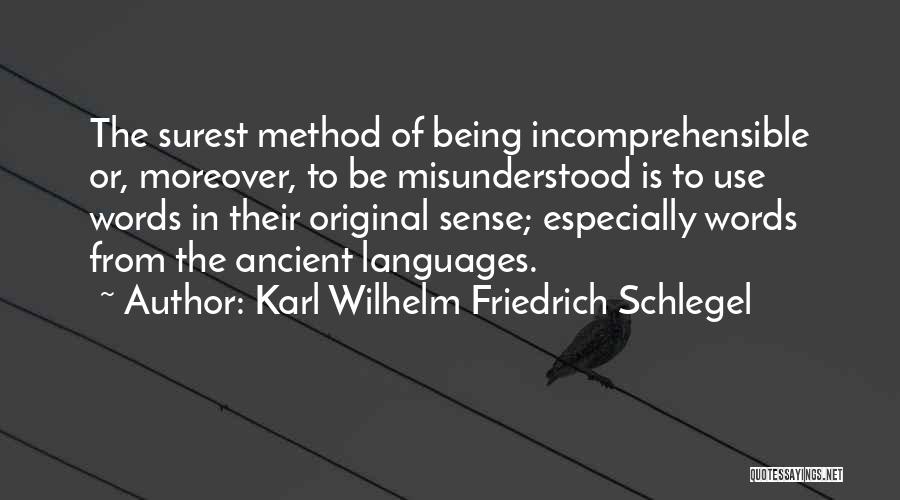 Karl Wilhelm Friedrich Schlegel Quotes: The Surest Method Of Being Incomprehensible Or, Moreover, To Be Misunderstood Is To Use Words In Their Original Sense; Especially