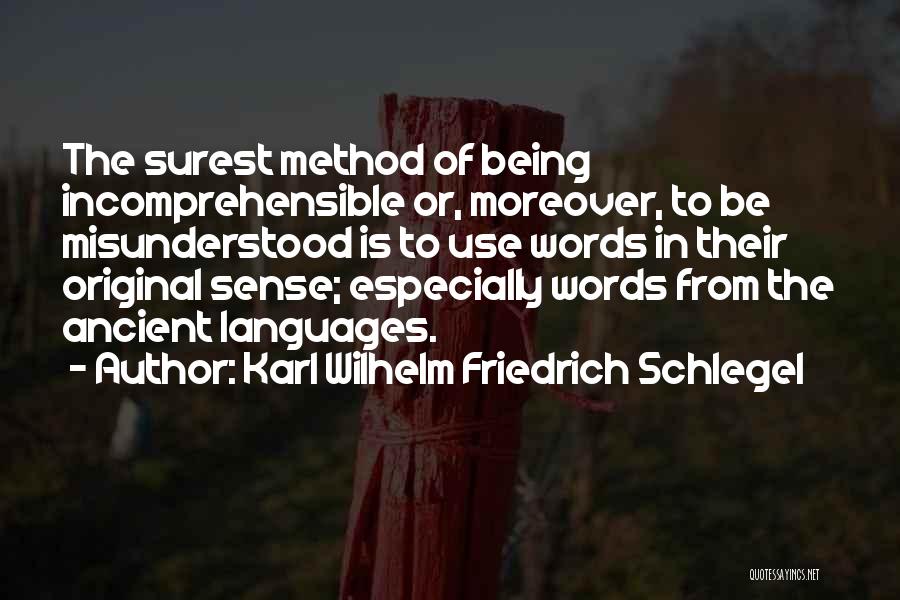 Karl Wilhelm Friedrich Schlegel Quotes: The Surest Method Of Being Incomprehensible Or, Moreover, To Be Misunderstood Is To Use Words In Their Original Sense; Especially
