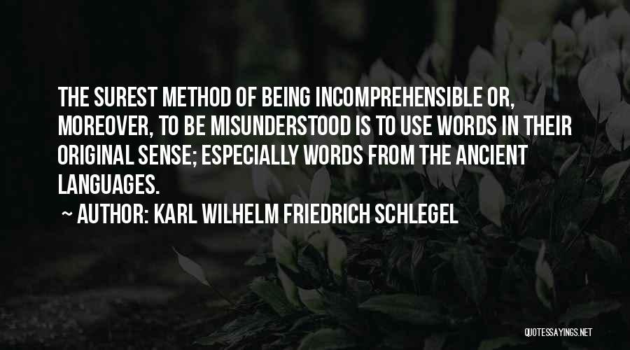 Karl Wilhelm Friedrich Schlegel Quotes: The Surest Method Of Being Incomprehensible Or, Moreover, To Be Misunderstood Is To Use Words In Their Original Sense; Especially