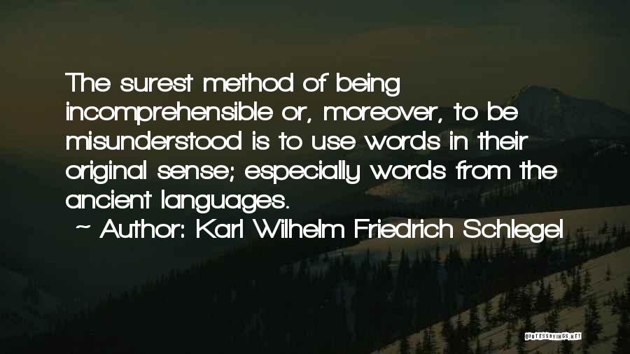 Karl Wilhelm Friedrich Schlegel Quotes: The Surest Method Of Being Incomprehensible Or, Moreover, To Be Misunderstood Is To Use Words In Their Original Sense; Especially