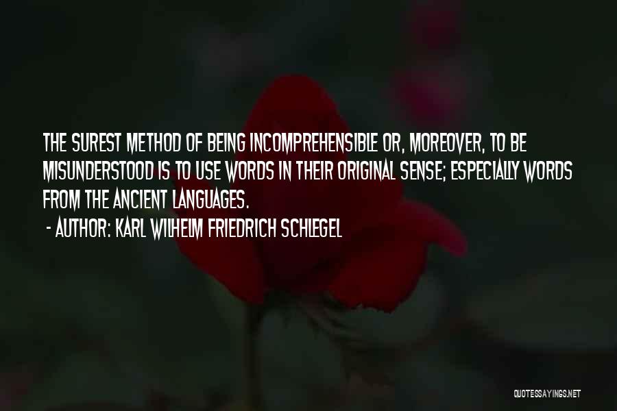 Karl Wilhelm Friedrich Schlegel Quotes: The Surest Method Of Being Incomprehensible Or, Moreover, To Be Misunderstood Is To Use Words In Their Original Sense; Especially