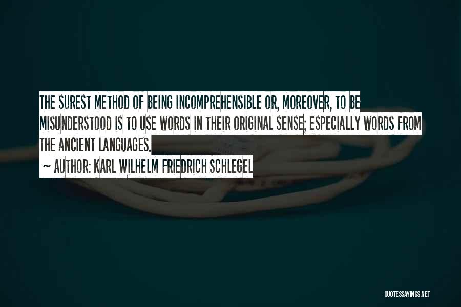 Karl Wilhelm Friedrich Schlegel Quotes: The Surest Method Of Being Incomprehensible Or, Moreover, To Be Misunderstood Is To Use Words In Their Original Sense; Especially