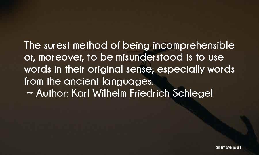 Karl Wilhelm Friedrich Schlegel Quotes: The Surest Method Of Being Incomprehensible Or, Moreover, To Be Misunderstood Is To Use Words In Their Original Sense; Especially