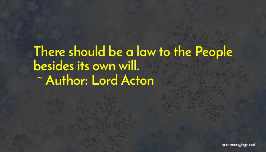Lord Acton Quotes: There Should Be A Law To The People Besides Its Own Will.