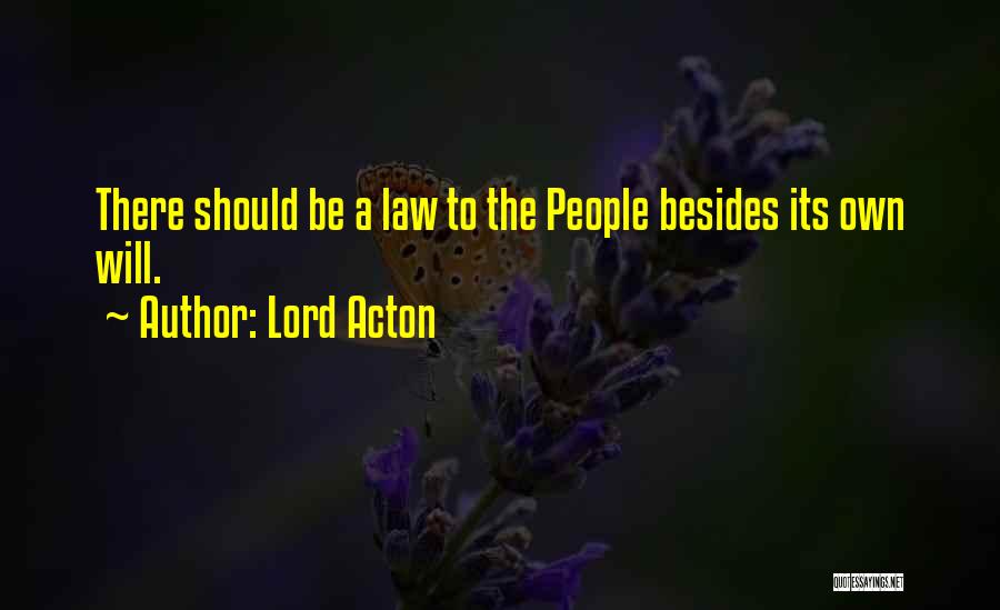 Lord Acton Quotes: There Should Be A Law To The People Besides Its Own Will.