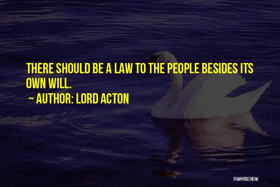 Lord Acton Quotes: There Should Be A Law To The People Besides Its Own Will.