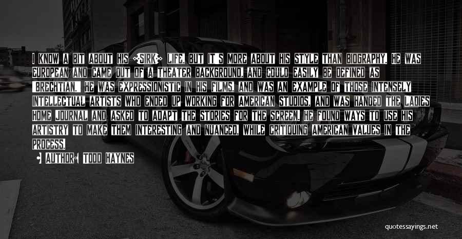 Todd Haynes Quotes: I Know A Bit About His [sirk] Life, But It's More About His Style Than Biography. He Was European And