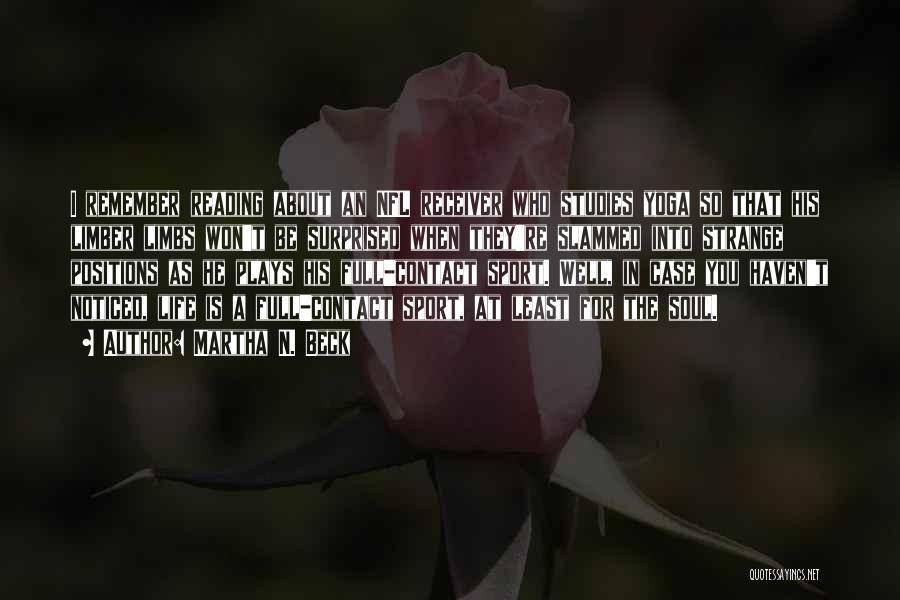 Martha N. Beck Quotes: I Remember Reading About An Nfl Receiver Who Studies Yoga So That His Limber Limbs Won't Be Surprised When They're