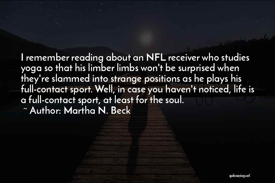 Martha N. Beck Quotes: I Remember Reading About An Nfl Receiver Who Studies Yoga So That His Limber Limbs Won't Be Surprised When They're