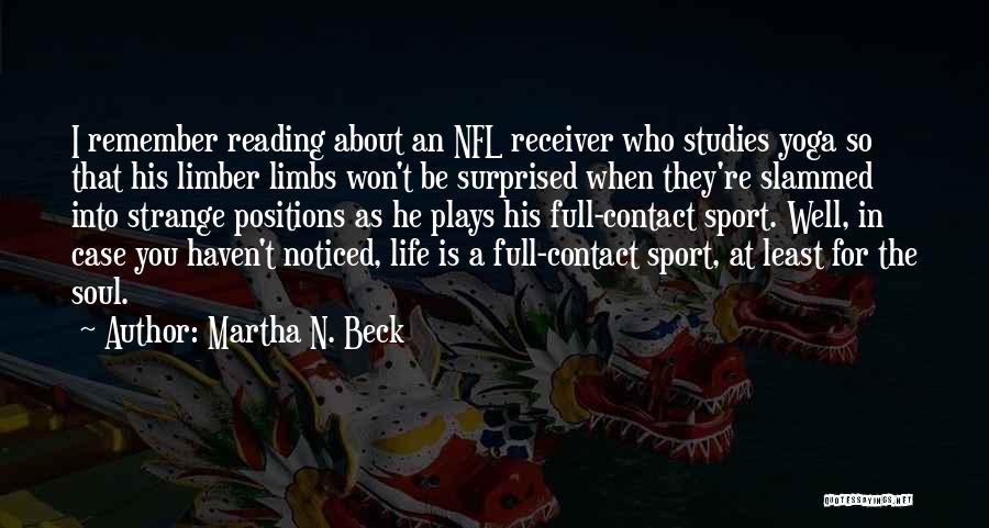 Martha N. Beck Quotes: I Remember Reading About An Nfl Receiver Who Studies Yoga So That His Limber Limbs Won't Be Surprised When They're