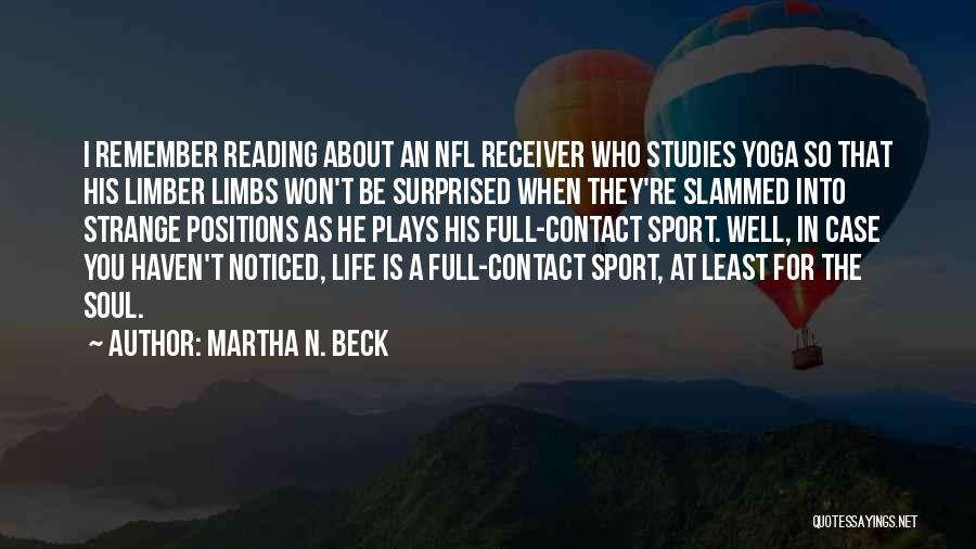 Martha N. Beck Quotes: I Remember Reading About An Nfl Receiver Who Studies Yoga So That His Limber Limbs Won't Be Surprised When They're