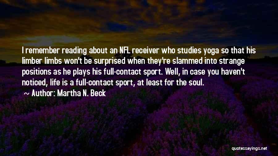 Martha N. Beck Quotes: I Remember Reading About An Nfl Receiver Who Studies Yoga So That His Limber Limbs Won't Be Surprised When They're