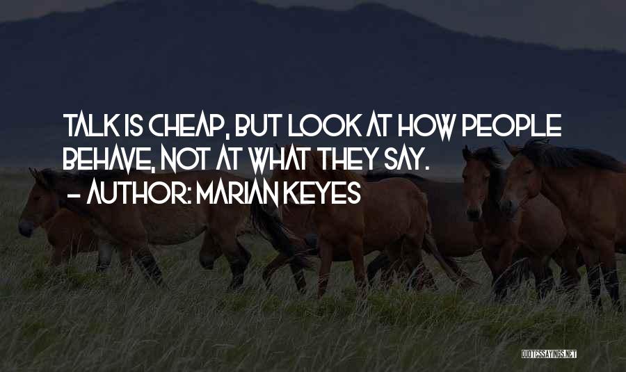 Marian Keyes Quotes: Talk Is Cheap, But Look At How People Behave, Not At What They Say.