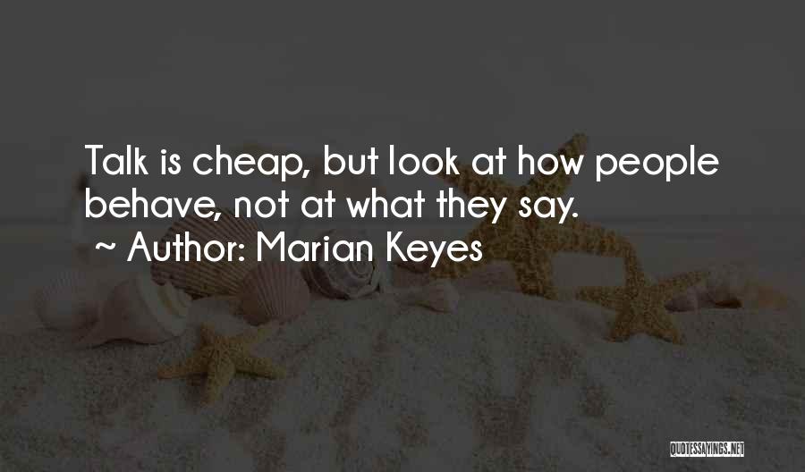 Marian Keyes Quotes: Talk Is Cheap, But Look At How People Behave, Not At What They Say.