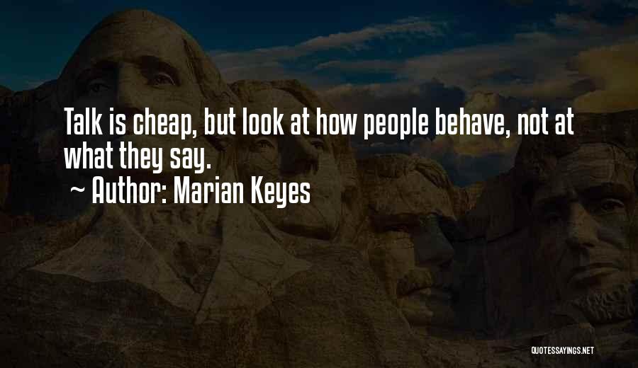 Marian Keyes Quotes: Talk Is Cheap, But Look At How People Behave, Not At What They Say.