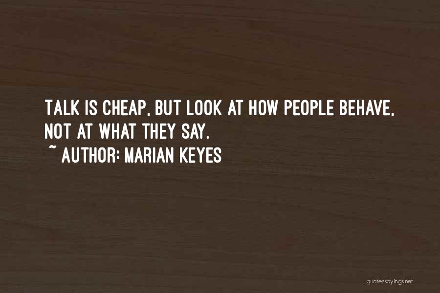 Marian Keyes Quotes: Talk Is Cheap, But Look At How People Behave, Not At What They Say.