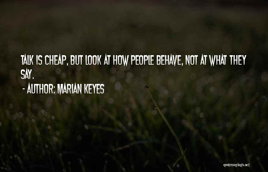 Marian Keyes Quotes: Talk Is Cheap, But Look At How People Behave, Not At What They Say.