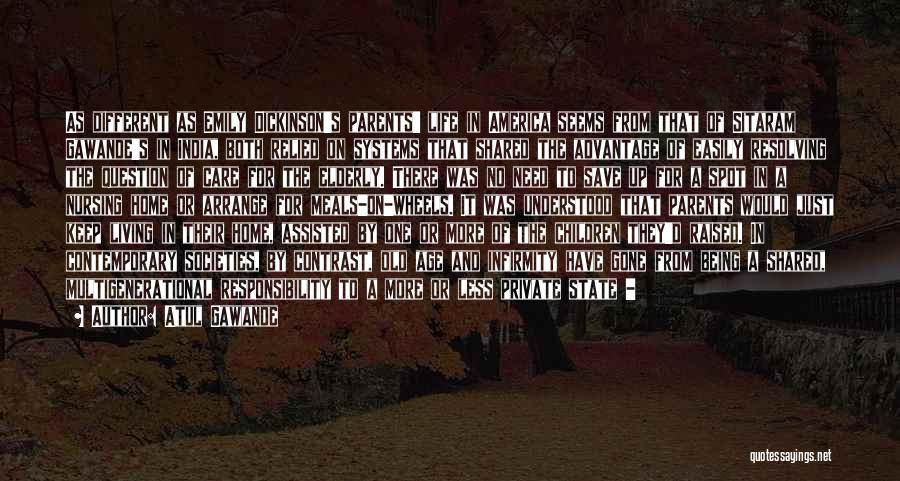 Atul Gawande Quotes: As Different As Emily Dickinson's Parents' Life In America Seems From That Of Sitaram Gawande's In India, Both Relied On