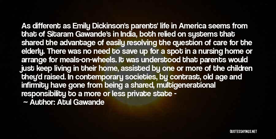 Atul Gawande Quotes: As Different As Emily Dickinson's Parents' Life In America Seems From That Of Sitaram Gawande's In India, Both Relied On