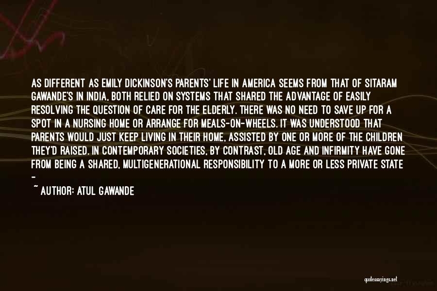 Atul Gawande Quotes: As Different As Emily Dickinson's Parents' Life In America Seems From That Of Sitaram Gawande's In India, Both Relied On