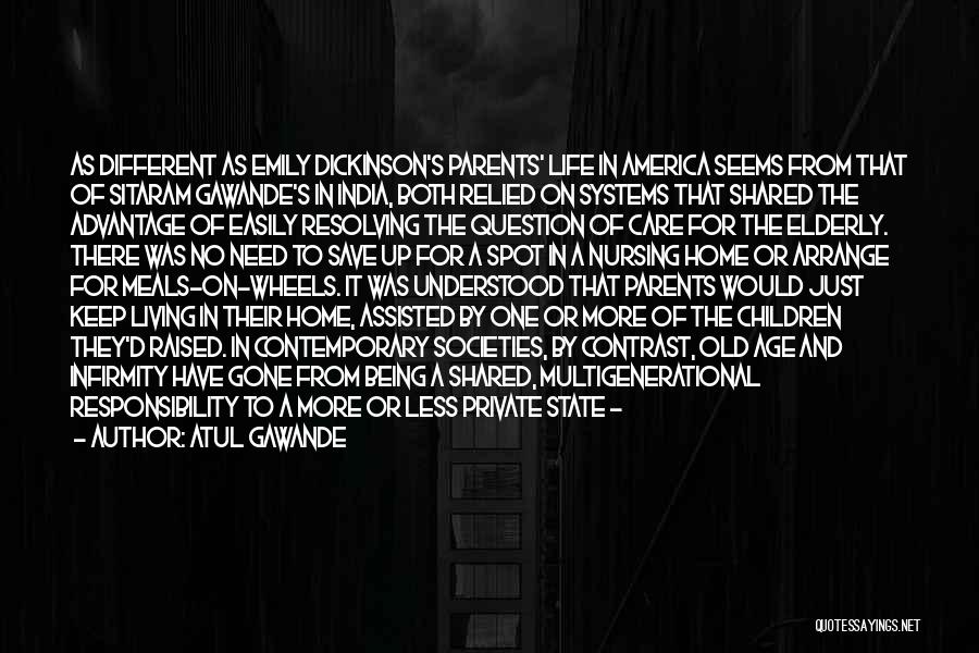 Atul Gawande Quotes: As Different As Emily Dickinson's Parents' Life In America Seems From That Of Sitaram Gawande's In India, Both Relied On