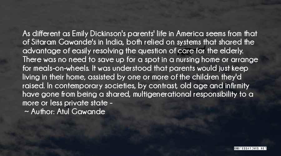 Atul Gawande Quotes: As Different As Emily Dickinson's Parents' Life In America Seems From That Of Sitaram Gawande's In India, Both Relied On