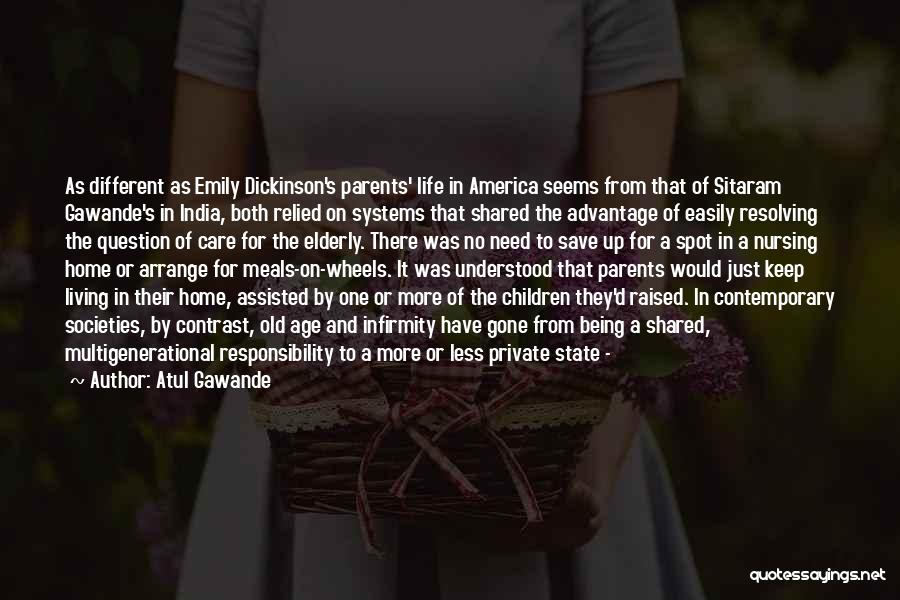 Atul Gawande Quotes: As Different As Emily Dickinson's Parents' Life In America Seems From That Of Sitaram Gawande's In India, Both Relied On