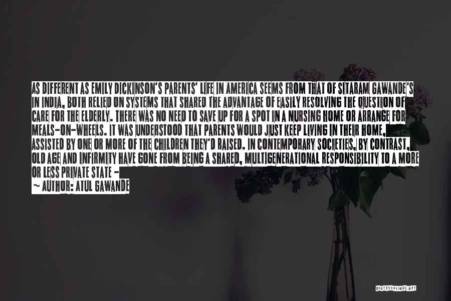 Atul Gawande Quotes: As Different As Emily Dickinson's Parents' Life In America Seems From That Of Sitaram Gawande's In India, Both Relied On