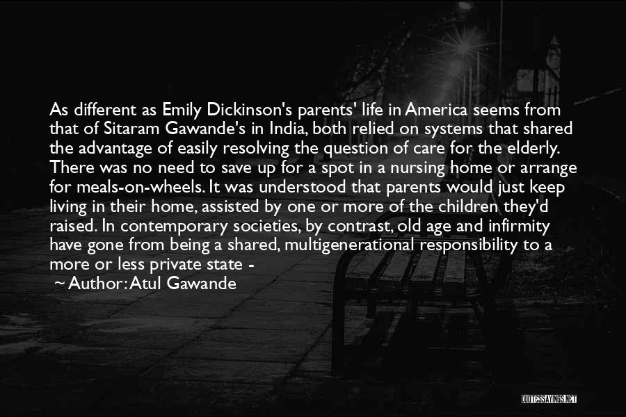 Atul Gawande Quotes: As Different As Emily Dickinson's Parents' Life In America Seems From That Of Sitaram Gawande's In India, Both Relied On