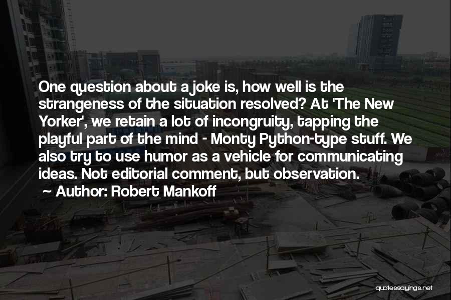 Robert Mankoff Quotes: One Question About A Joke Is, How Well Is The Strangeness Of The Situation Resolved? At 'the New Yorker', We