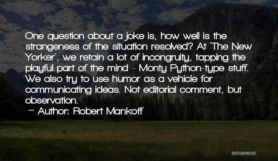 Robert Mankoff Quotes: One Question About A Joke Is, How Well Is The Strangeness Of The Situation Resolved? At 'the New Yorker', We