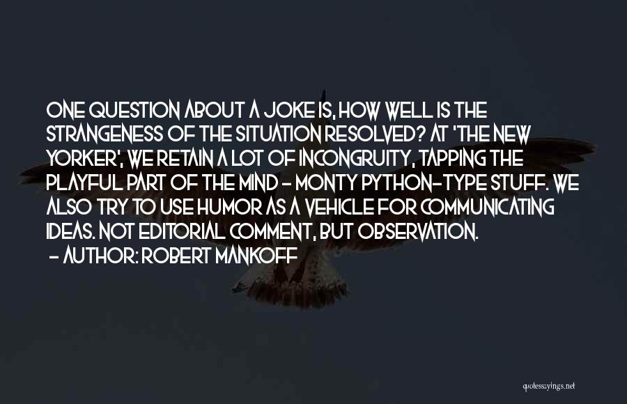 Robert Mankoff Quotes: One Question About A Joke Is, How Well Is The Strangeness Of The Situation Resolved? At 'the New Yorker', We