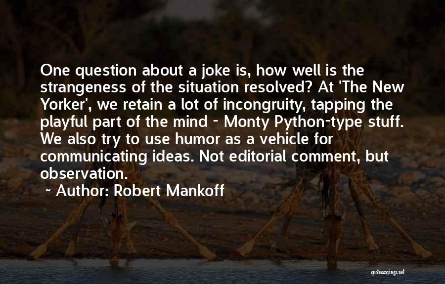 Robert Mankoff Quotes: One Question About A Joke Is, How Well Is The Strangeness Of The Situation Resolved? At 'the New Yorker', We