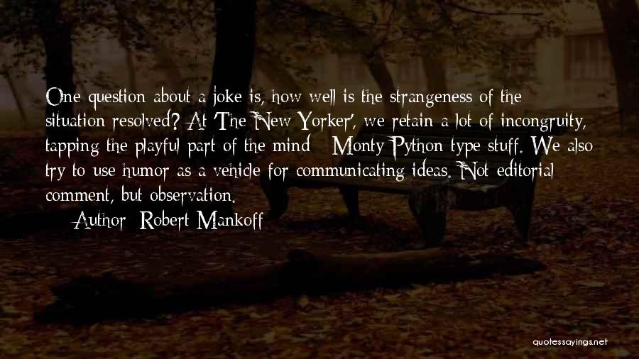 Robert Mankoff Quotes: One Question About A Joke Is, How Well Is The Strangeness Of The Situation Resolved? At 'the New Yorker', We