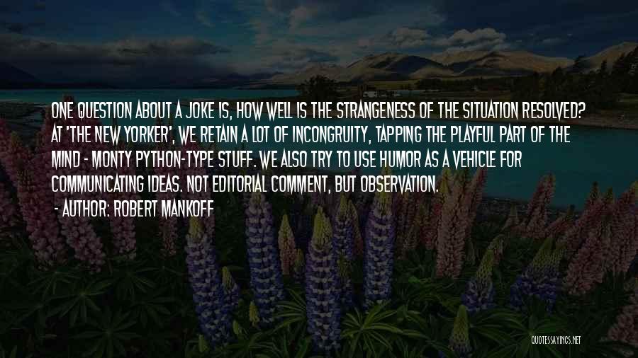 Robert Mankoff Quotes: One Question About A Joke Is, How Well Is The Strangeness Of The Situation Resolved? At 'the New Yorker', We