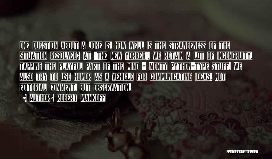 Robert Mankoff Quotes: One Question About A Joke Is, How Well Is The Strangeness Of The Situation Resolved? At 'the New Yorker', We
