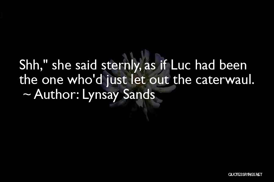 Lynsay Sands Quotes: Shh, She Said Sternly, As If Luc Had Been The One Who'd Just Let Out The Caterwaul.