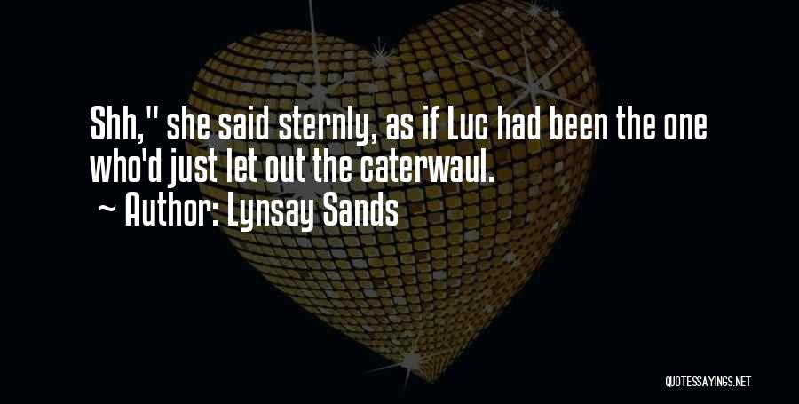 Lynsay Sands Quotes: Shh, She Said Sternly, As If Luc Had Been The One Who'd Just Let Out The Caterwaul.