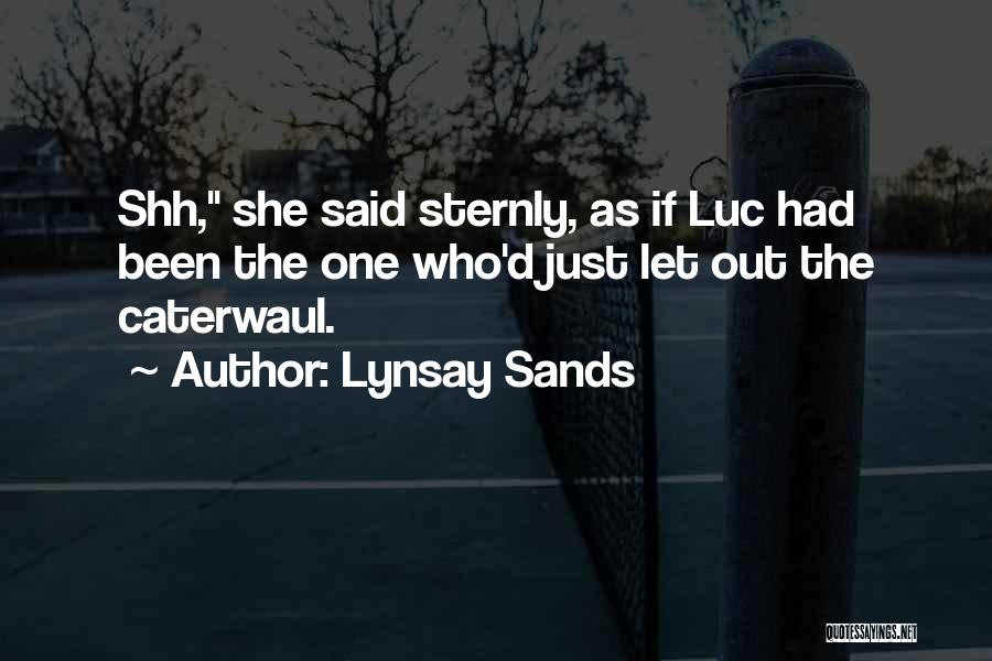 Lynsay Sands Quotes: Shh, She Said Sternly, As If Luc Had Been The One Who'd Just Let Out The Caterwaul.