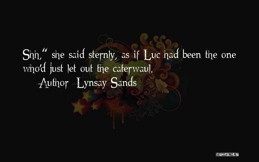 Lynsay Sands Quotes: Shh, She Said Sternly, As If Luc Had Been The One Who'd Just Let Out The Caterwaul.