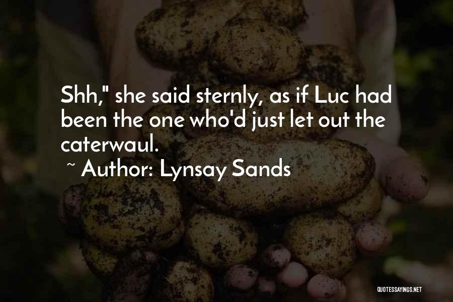 Lynsay Sands Quotes: Shh, She Said Sternly, As If Luc Had Been The One Who'd Just Let Out The Caterwaul.
