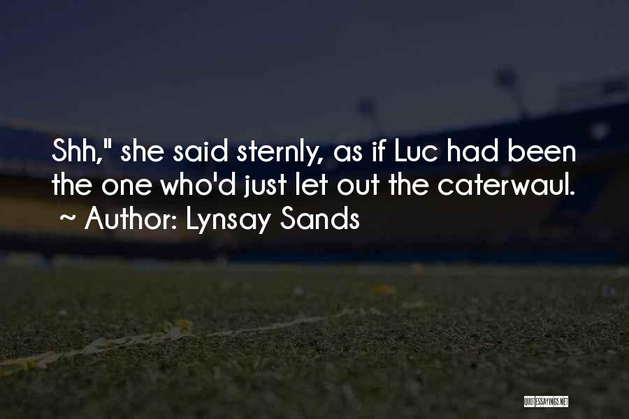 Lynsay Sands Quotes: Shh, She Said Sternly, As If Luc Had Been The One Who'd Just Let Out The Caterwaul.