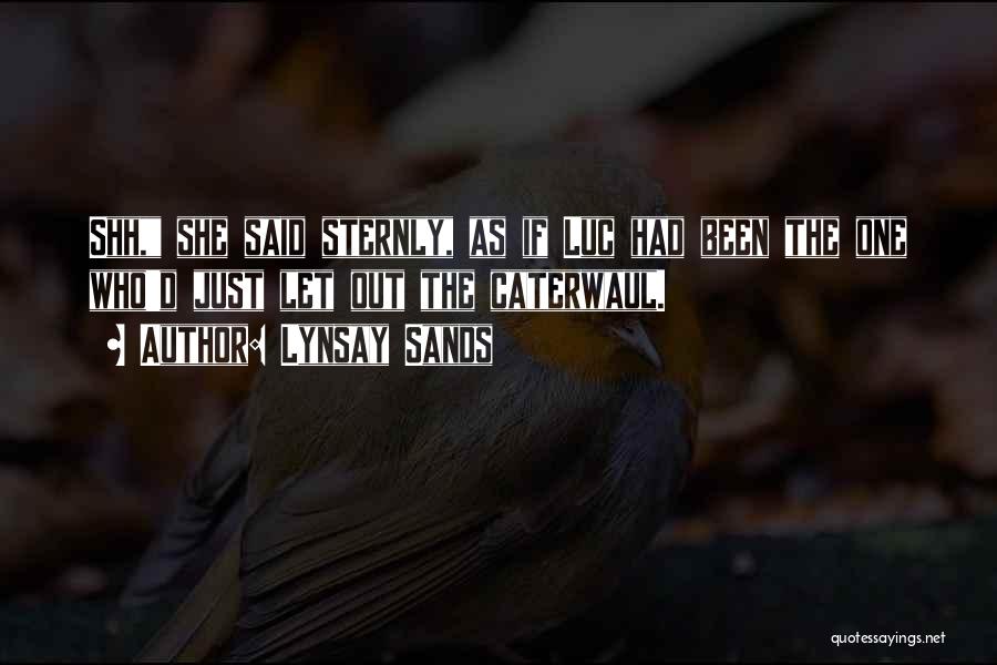 Lynsay Sands Quotes: Shh, She Said Sternly, As If Luc Had Been The One Who'd Just Let Out The Caterwaul.