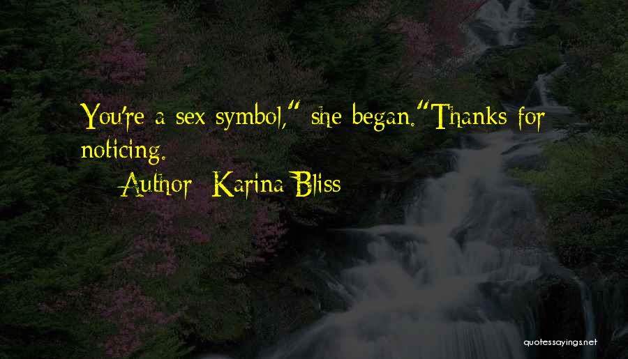 Karina Bliss Quotes: You're A Sex Symbol, She Began.thanks For Noticing.