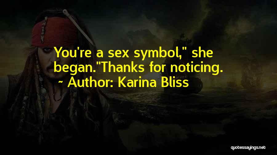 Karina Bliss Quotes: You're A Sex Symbol, She Began.thanks For Noticing.