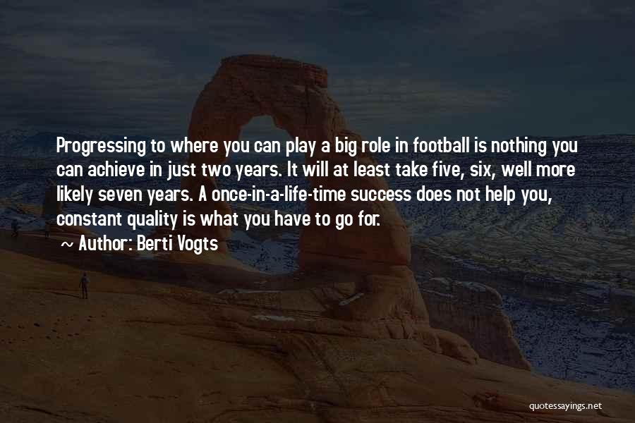Berti Vogts Quotes: Progressing To Where You Can Play A Big Role In Football Is Nothing You Can Achieve In Just Two Years.